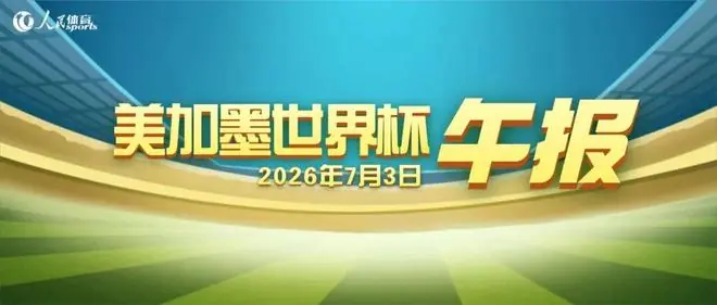 世界杯午报（2026.7.3）